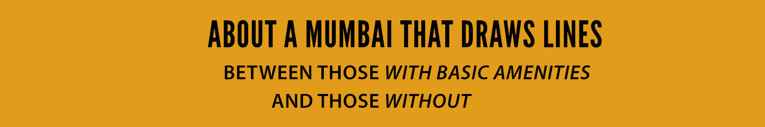 About a Mumbai that draws lines between those with basic amenities and those without